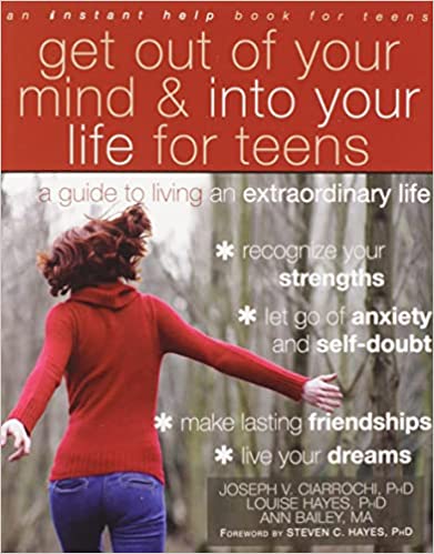 Get Out of Your Mind and Into Your Life for Teens: A Guide to Living an Extraordinary Life