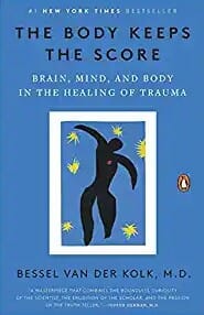 The Body Keeps the Score: Brain, Mind, and Body in the Healing of Trauma