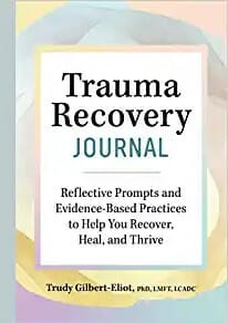 Trauma Recovery Journal: Reflective Prompts and Evidence-Based Practices to Help You Recover, Heal, and Thrive