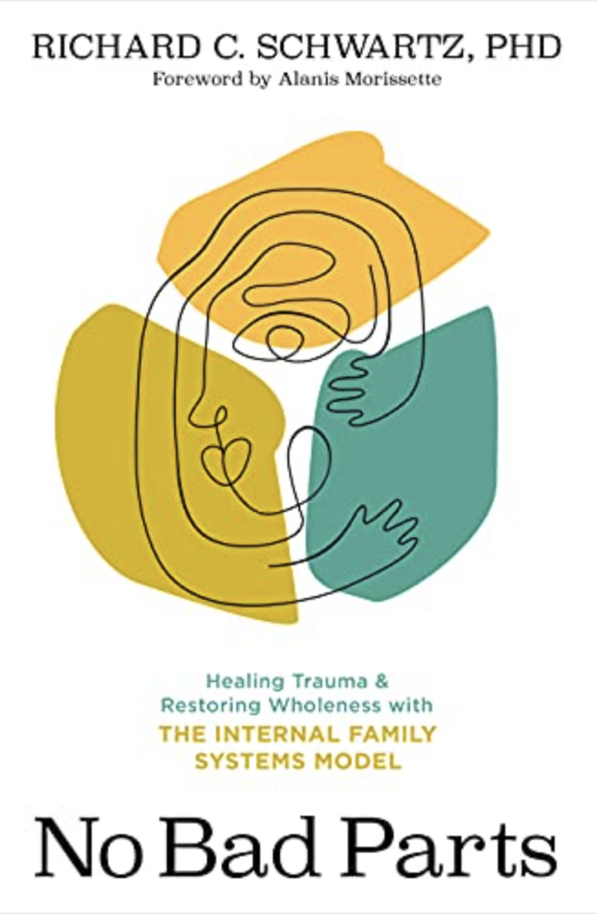 No Bad Parts: Healing Trauma and Restoring Wholeness with the Internal Family Systems Model
